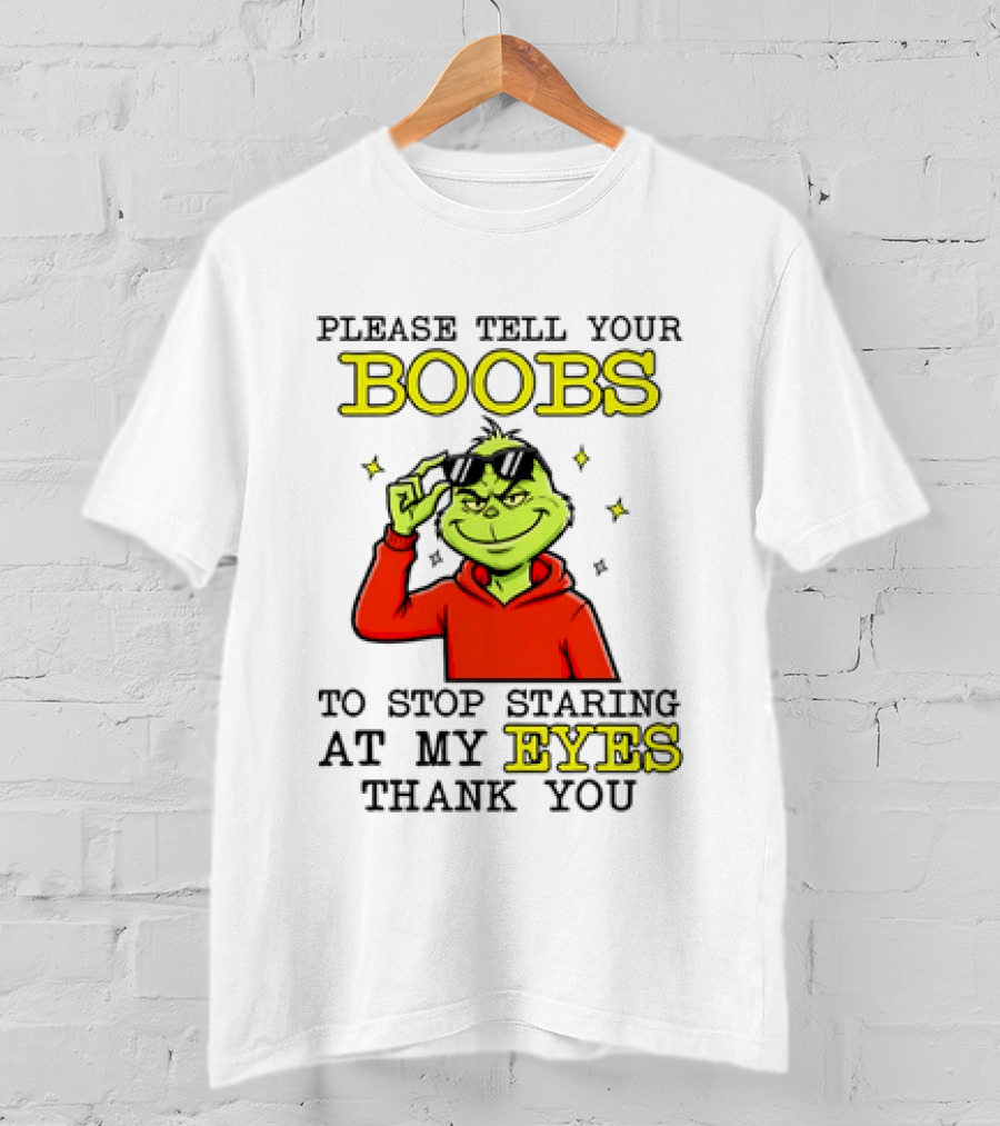 Please Tell Your Boobs To Stop Staring At My Eyes Thank You Grinch T-Shirt
