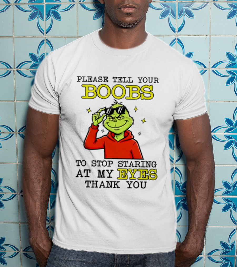 Please Tell Your Boobs To Stop Staring At My Eyes Thank You Grinch T-Shirt