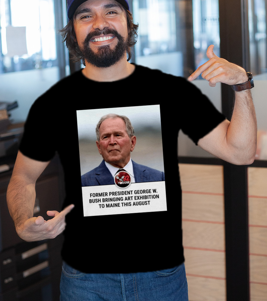 Former President George W. Bush Art Exhibition In Maine August 92 Moose T-Shirt