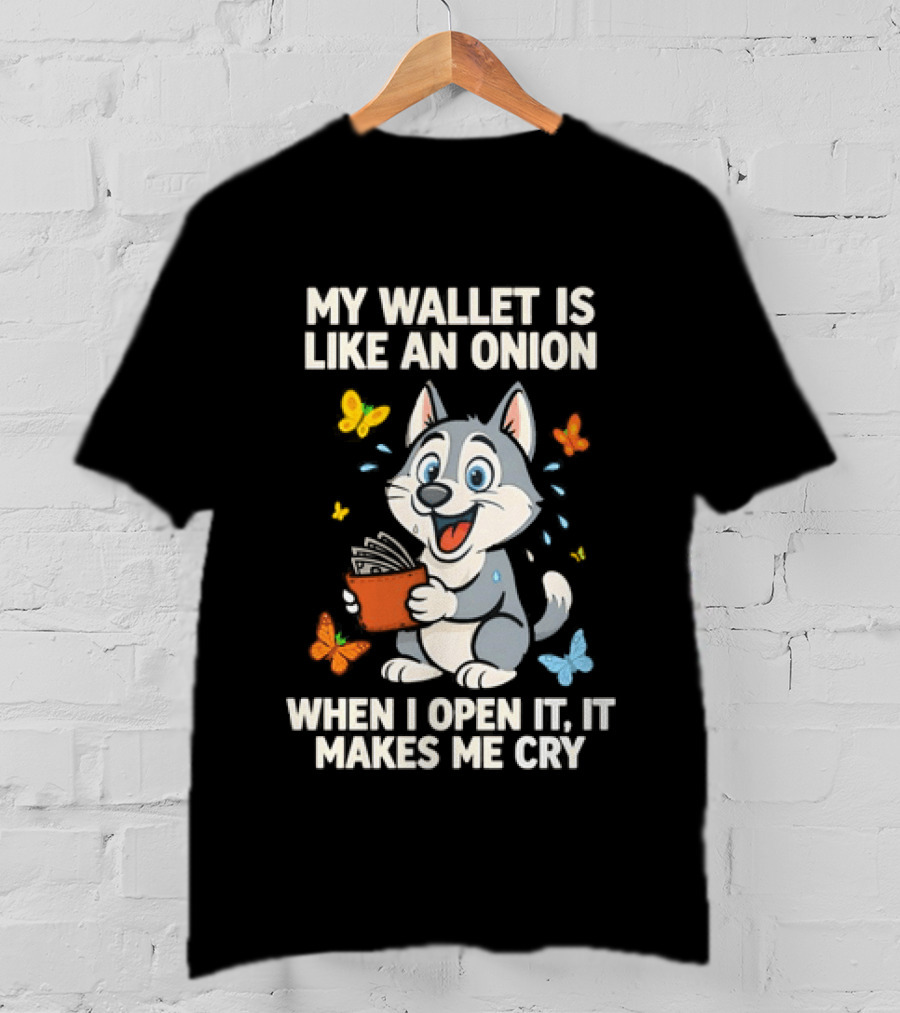 Husky My Wallet Is Like An Onion When I Open It Makes Me Cry T-Shirt