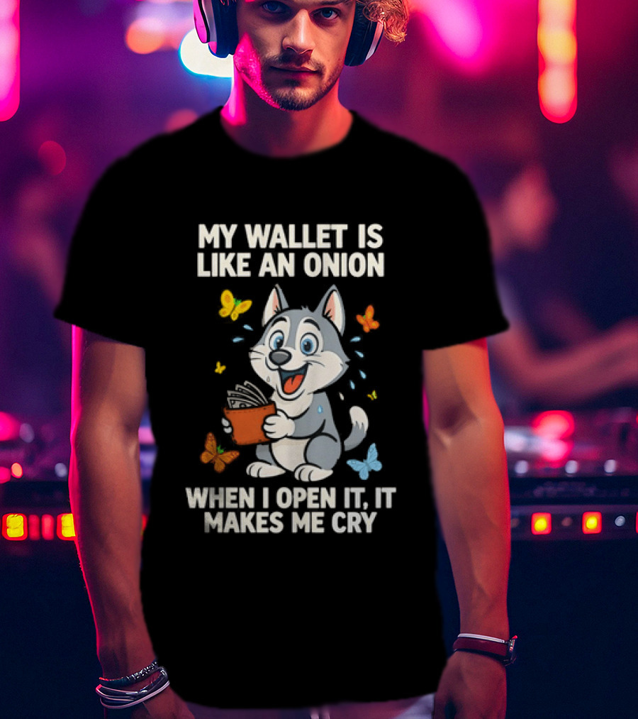 Husky My Wallet Is Like An Onion When I Open It Makes Me Cry T-Shirt