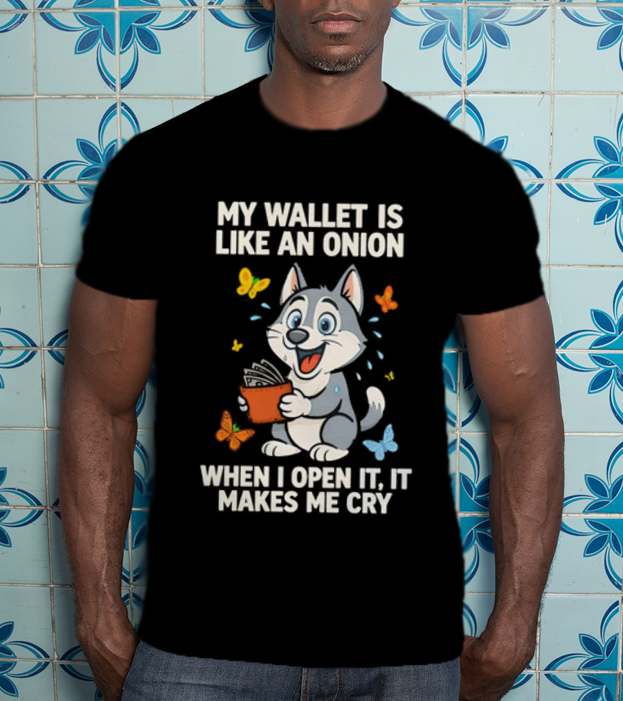 Husky My Wallet Is Like An Onion When I Open It Makes Me Cry T-Shirt