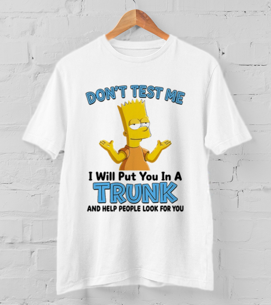 Bart Simpson Don't Test Me I Will Put You In A Trunk T-Shirt