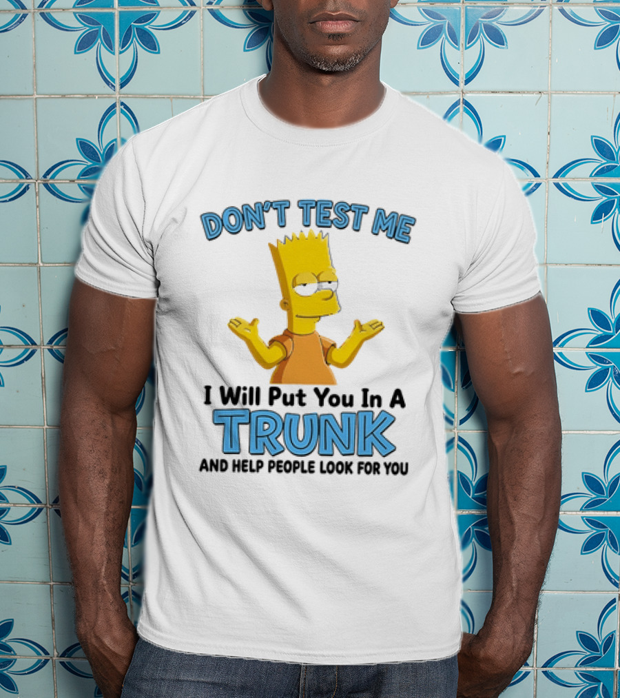 Bart Simpson Don't Test Me I Will Put You In A Trunk T-Shirt