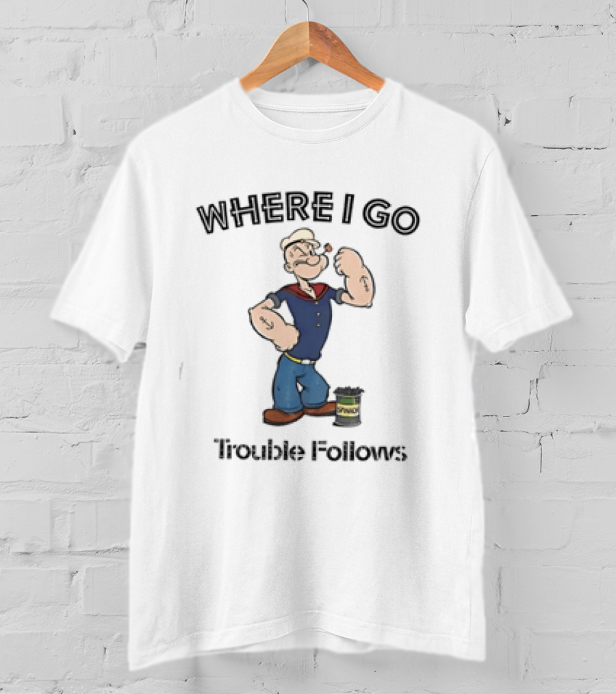 Popeye Where I Go Trouble Follows Vintage Cartoon T-Shirt