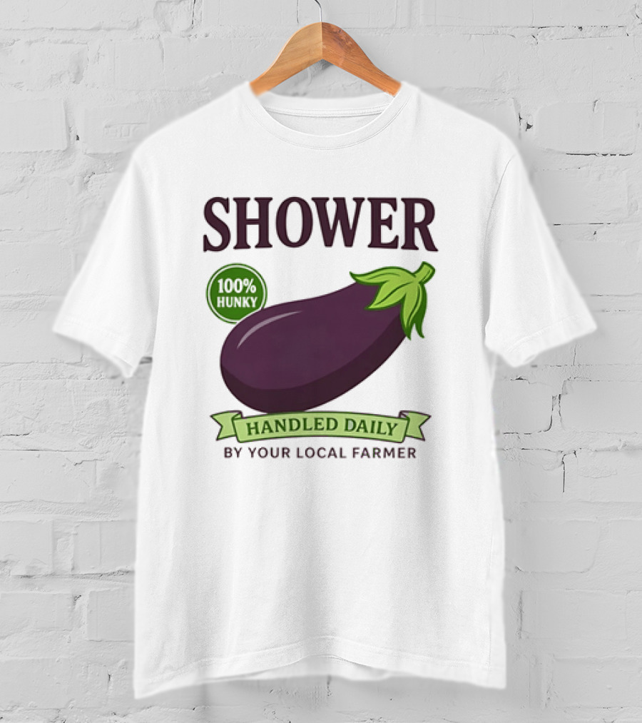 Shower 100% Hunky Handled Daily By Your Local Farmer Eggplant T-Shirt