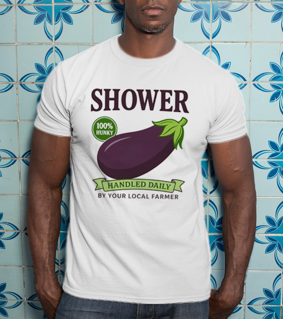 Shower 100% Hunky Handled Daily By Your Local Farmer Eggplant T-Shirt