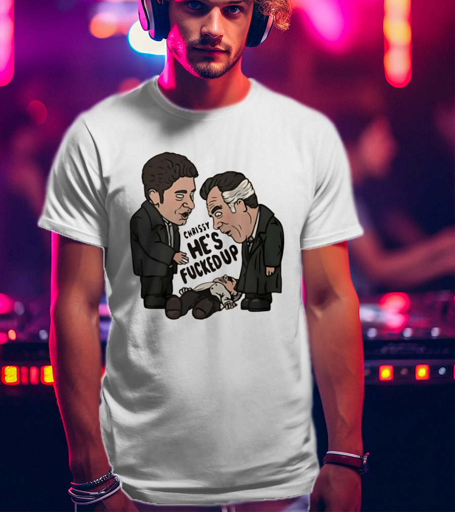 Chrissy He's Fucked Up The Sopranos Characters Cartoon T-Shirt