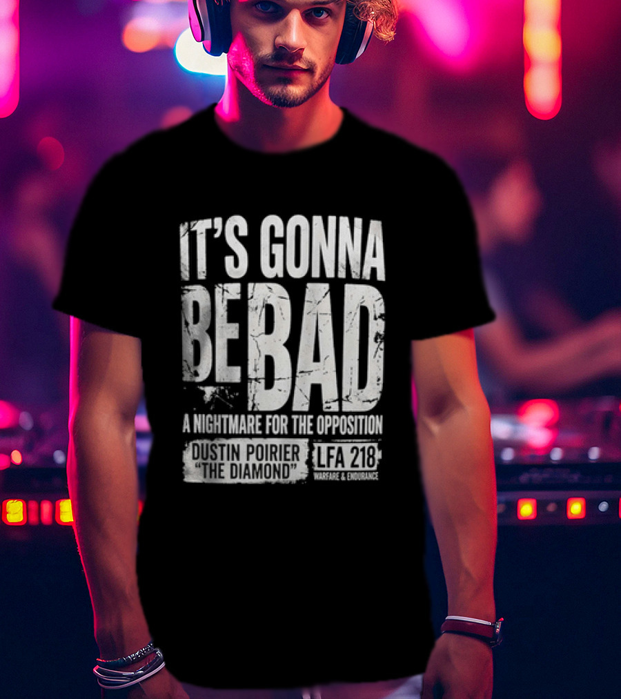 It's Gonna Be Bad A Nightmare For The Opposition Dustin Poirier The Diamond LFA 218 T-Shirt