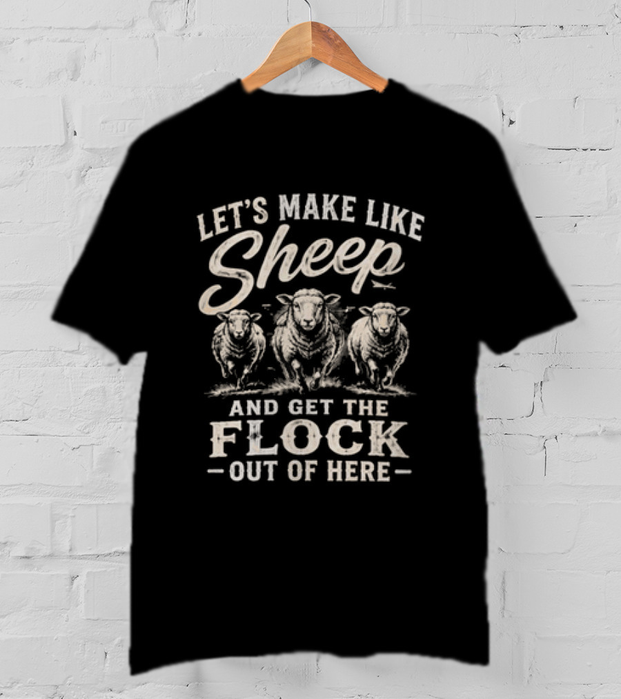 Let's Make Like Sheep And Get The Flock Out Of Here Funny Sheep Humor T-Shirt