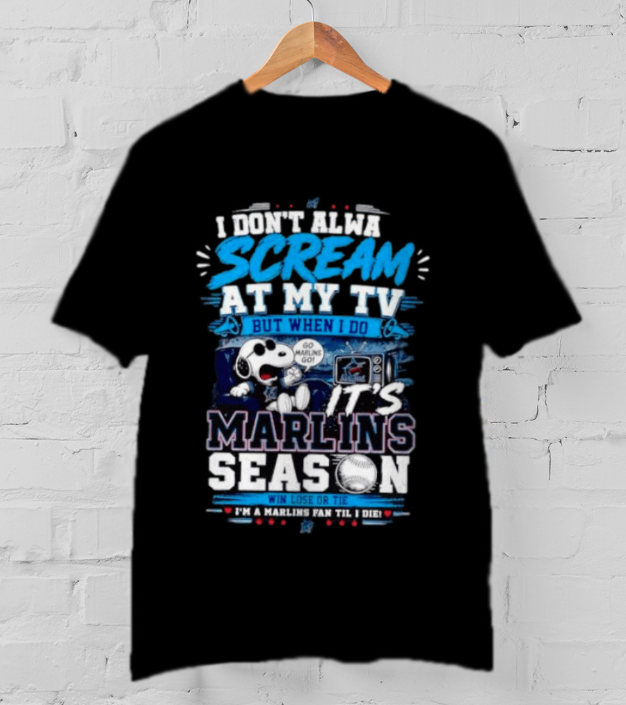 I Don't Always Scream At My TV But When I Do It's Marlins Season Go Marlins Win Lose Or Tie I'm A Marlins Fan Til I Die T-Shirt