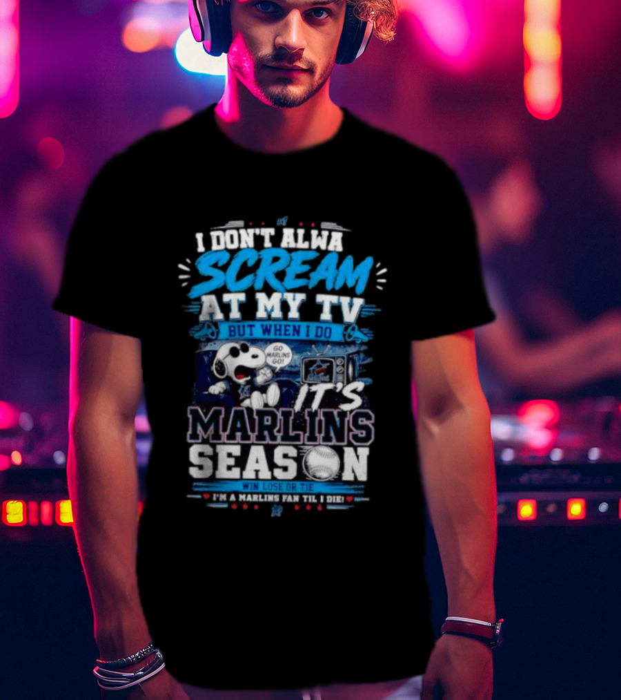 I Don't Always Scream At My TV But When I Do It's Marlins Season Go Marlins Win Lose Or Tie I'm A Marlins Fan Til I Die T-Shirt