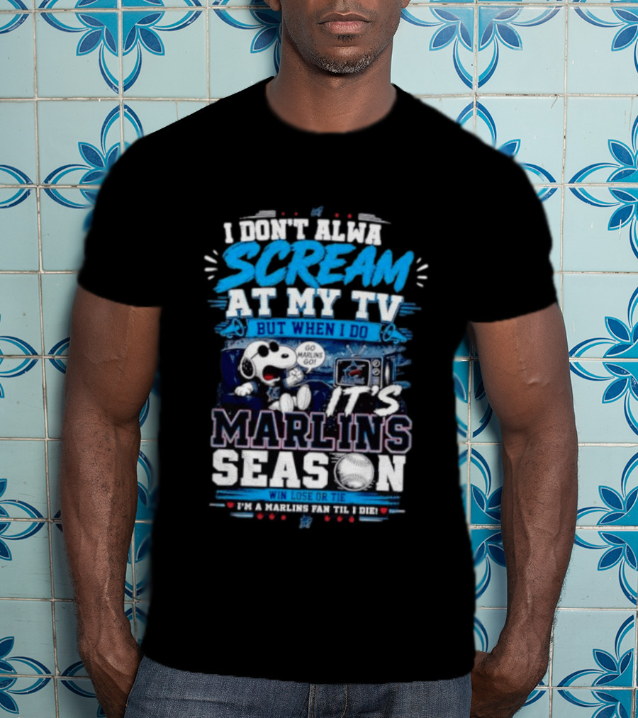 I Don't Always Scream At My TV But When I Do It's Marlins Season Go Marlins Win Lose Or Tie I'm A Marlins Fan Til I Die T-Shirt