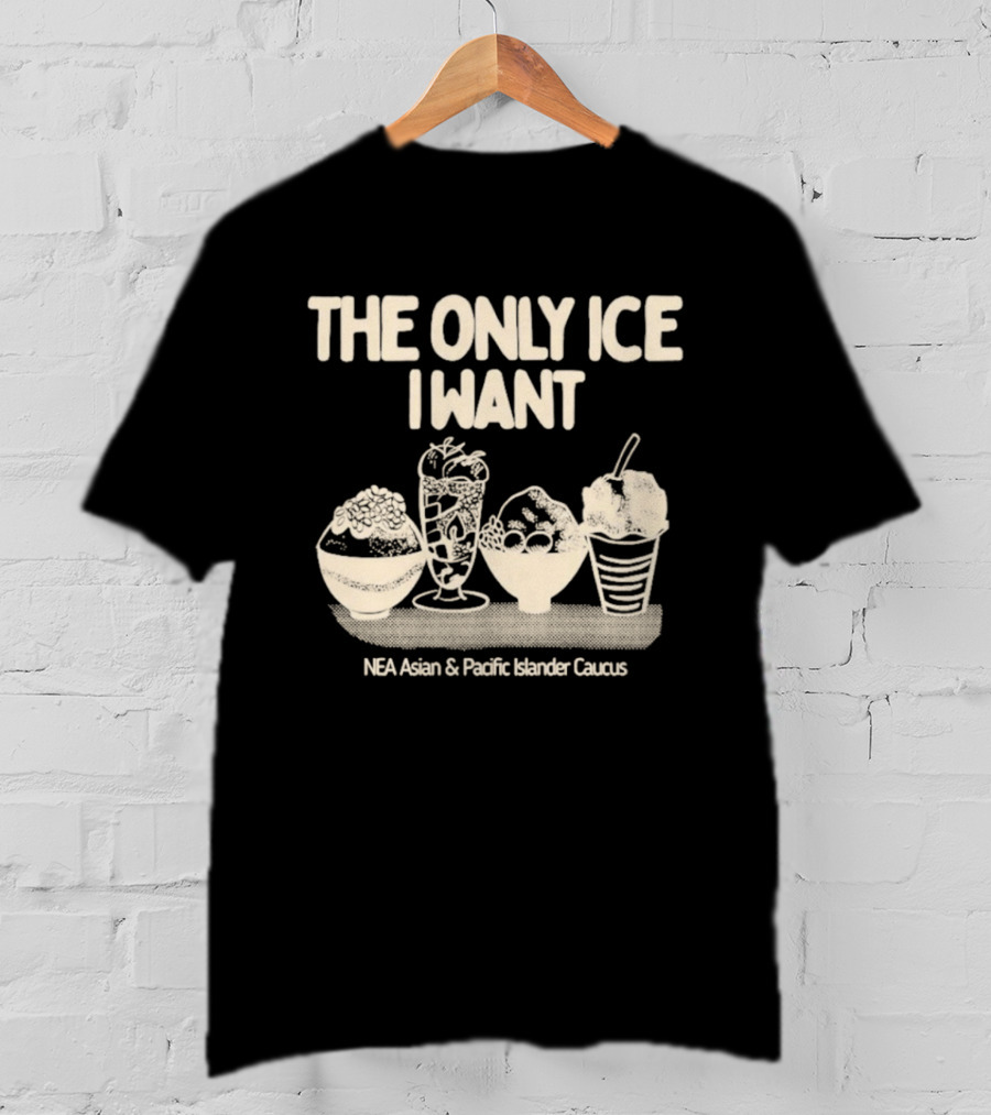 The Only Ice I Want NEA Asian And Pacific Islander Caucus T-Shirt