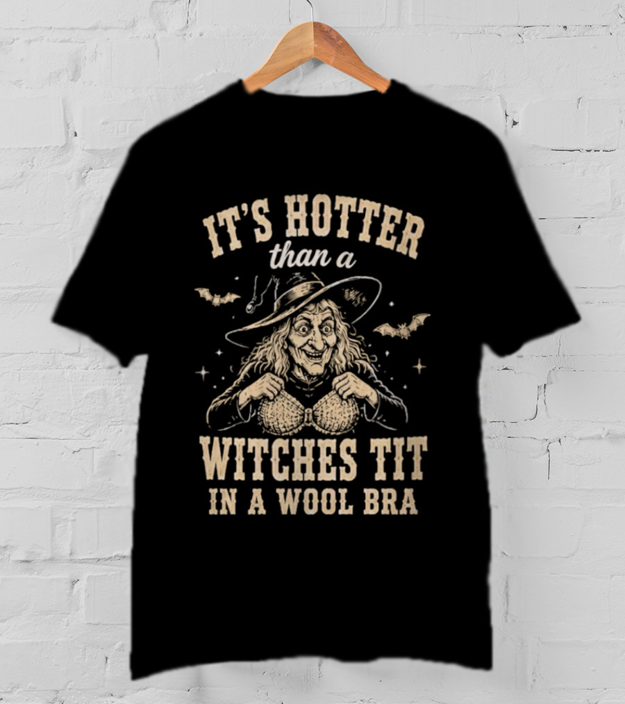 It's Hotter Than A Witch's Tit In A Wool Bra Halloween Humor T-Shirt