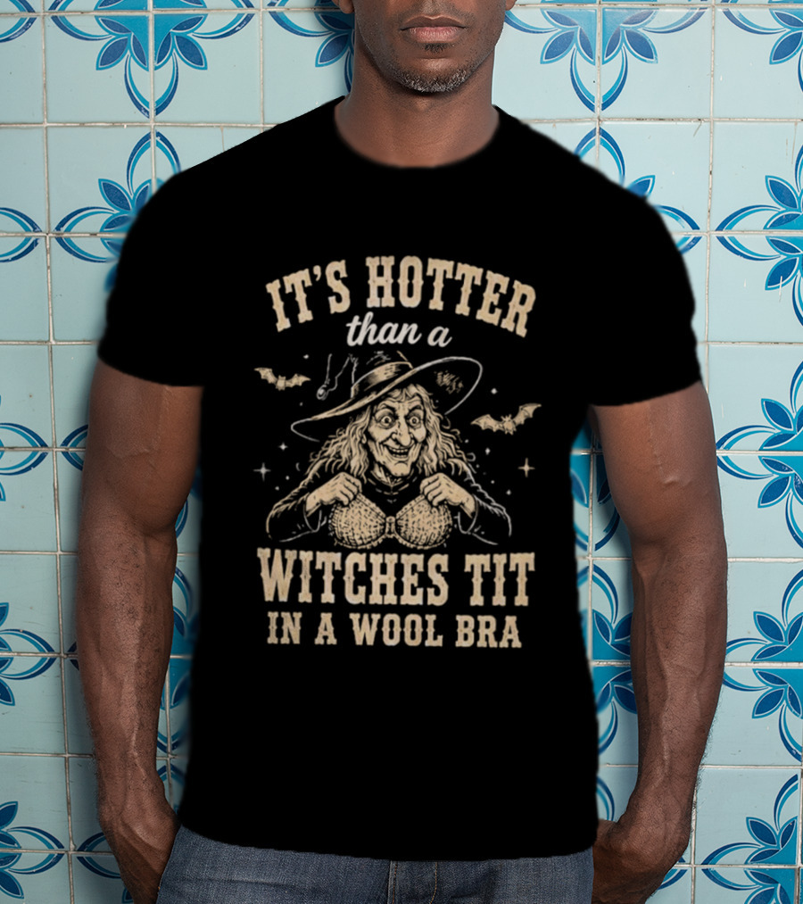 It's Hotter Than A Witch's Tit In A Wool Bra Halloween Humor T-Shirt