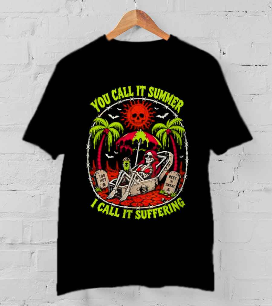 Skeleton Relaxing In Coffin Under Hot Sun You Call It Summer I Call It Suffering Too Hot In Sweat T-Shirt