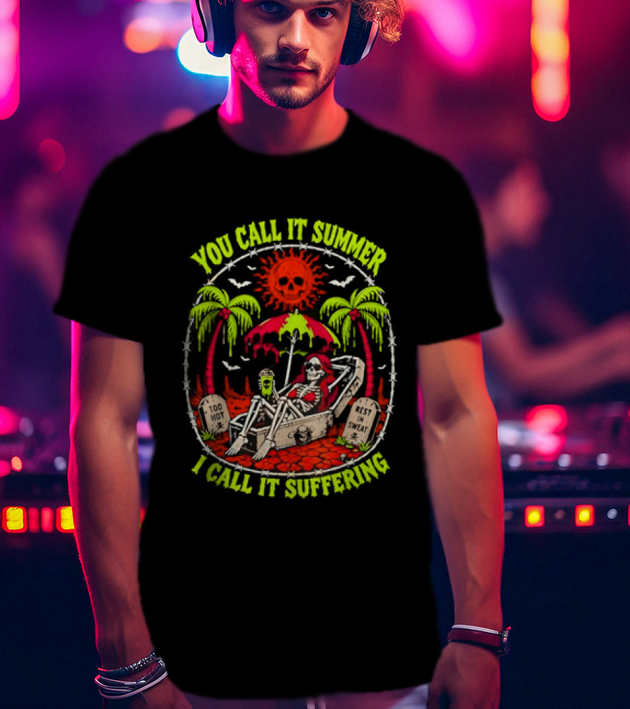 Skeleton Relaxing In Coffin Under Hot Sun You Call It Summer I Call It Suffering Too Hot In Sweat T-Shirt