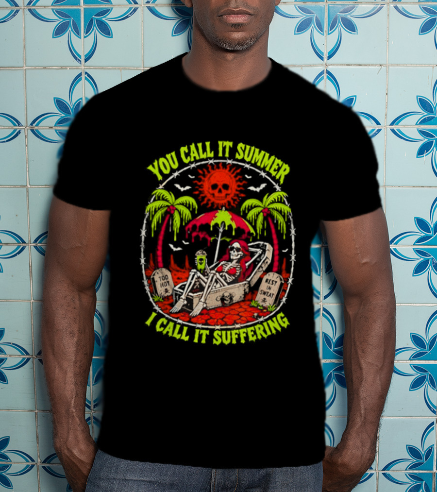 Skeleton Relaxing In Coffin Under Hot Sun You Call It Summer I Call It Suffering Too Hot In Sweat T-Shirt