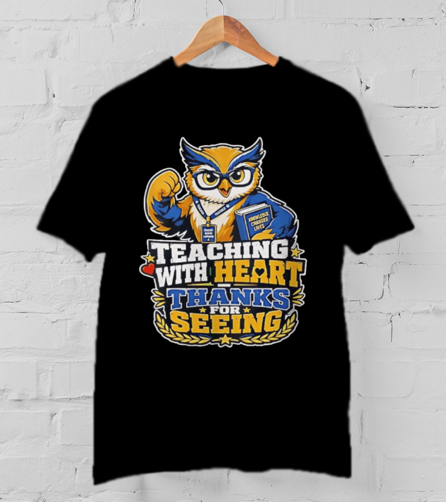 Teaching With Heart Owl Knowledge Changes Lives Thanks For Seeing T-Shirt