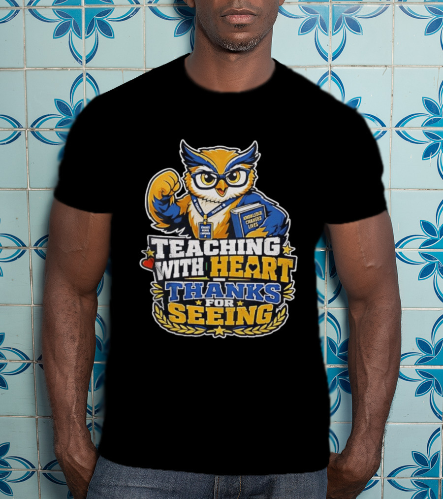 Teaching With Heart Owl Knowledge Changes Lives Thanks For Seeing T-Shirt