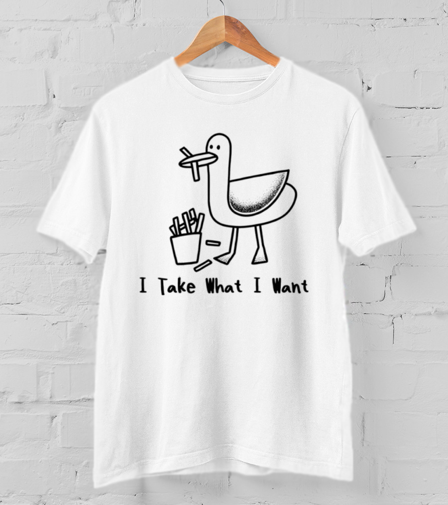 Seagull French Fries Bird I Take What I Want Fun T-Shirt