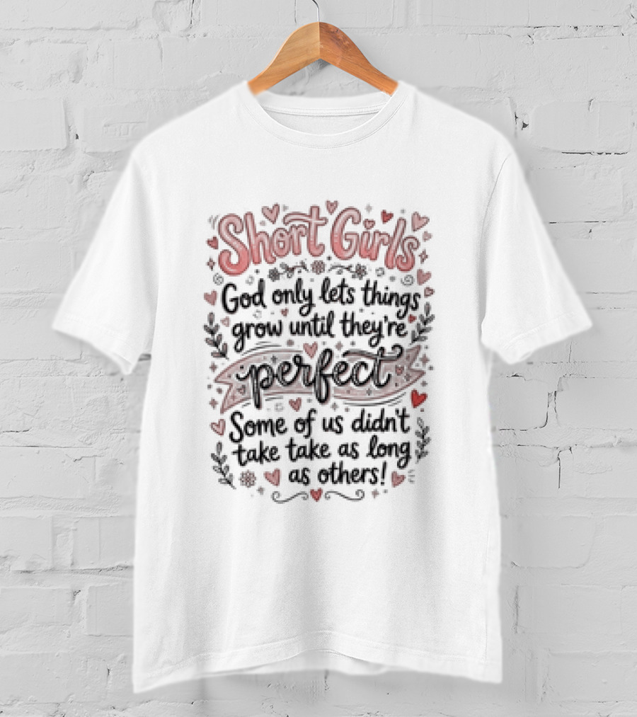 Short Girls God Only Lets Things Grow Until They Are Perfect Some Of Us Didn't Take As Long As Others T-Shirt