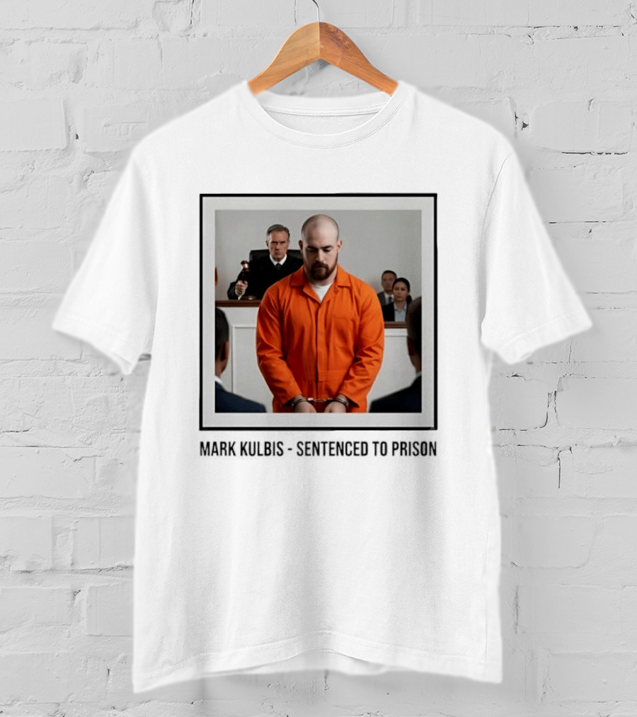 Mark Kulbis Prosecution Court Sentence Prison T-Shirt