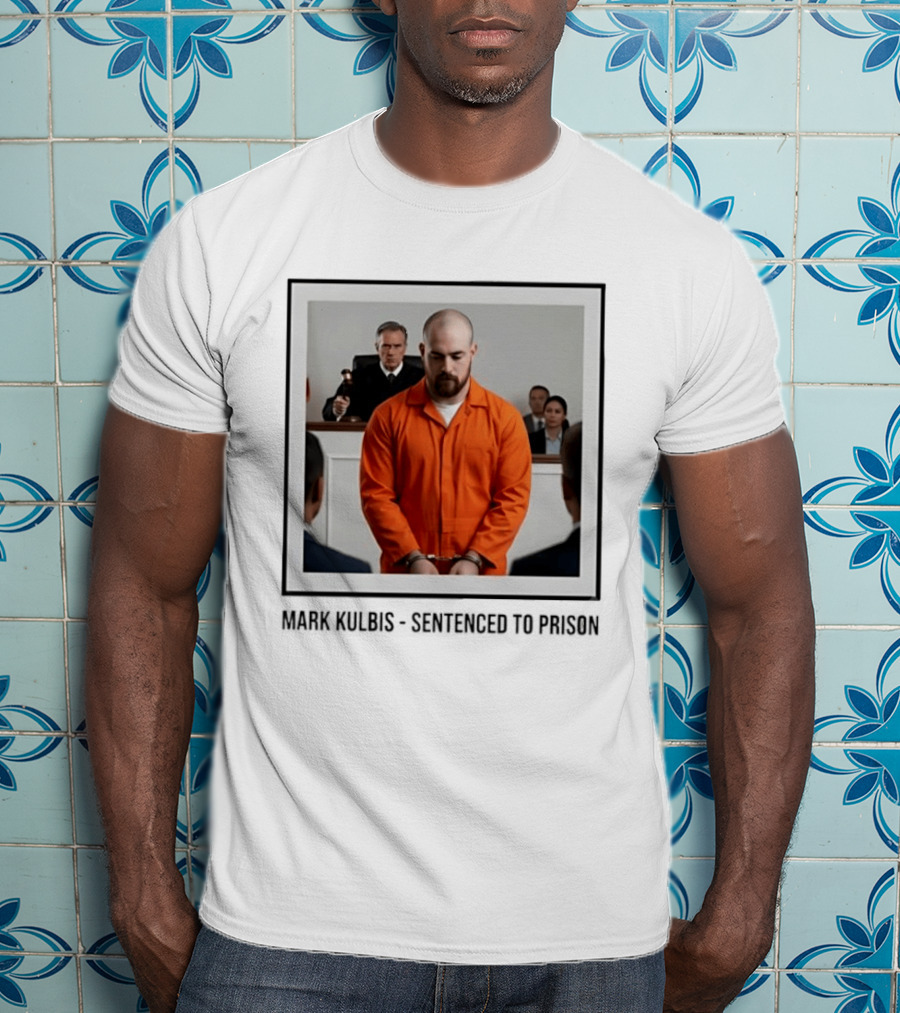 Mark Kulbis Prosecution Court Sentence Prison T-Shirt