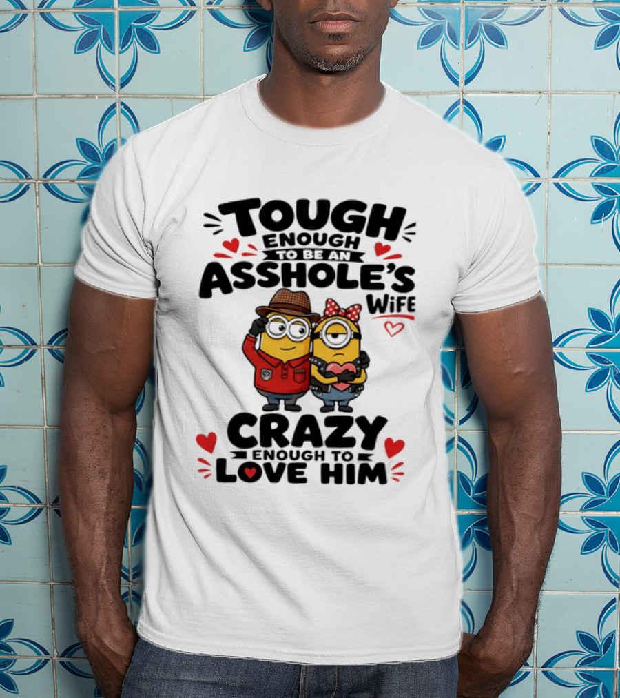 Tough Enough To Be An Asshole's Wife Crazy Enough To Love Him Minions Couple T-Shirt