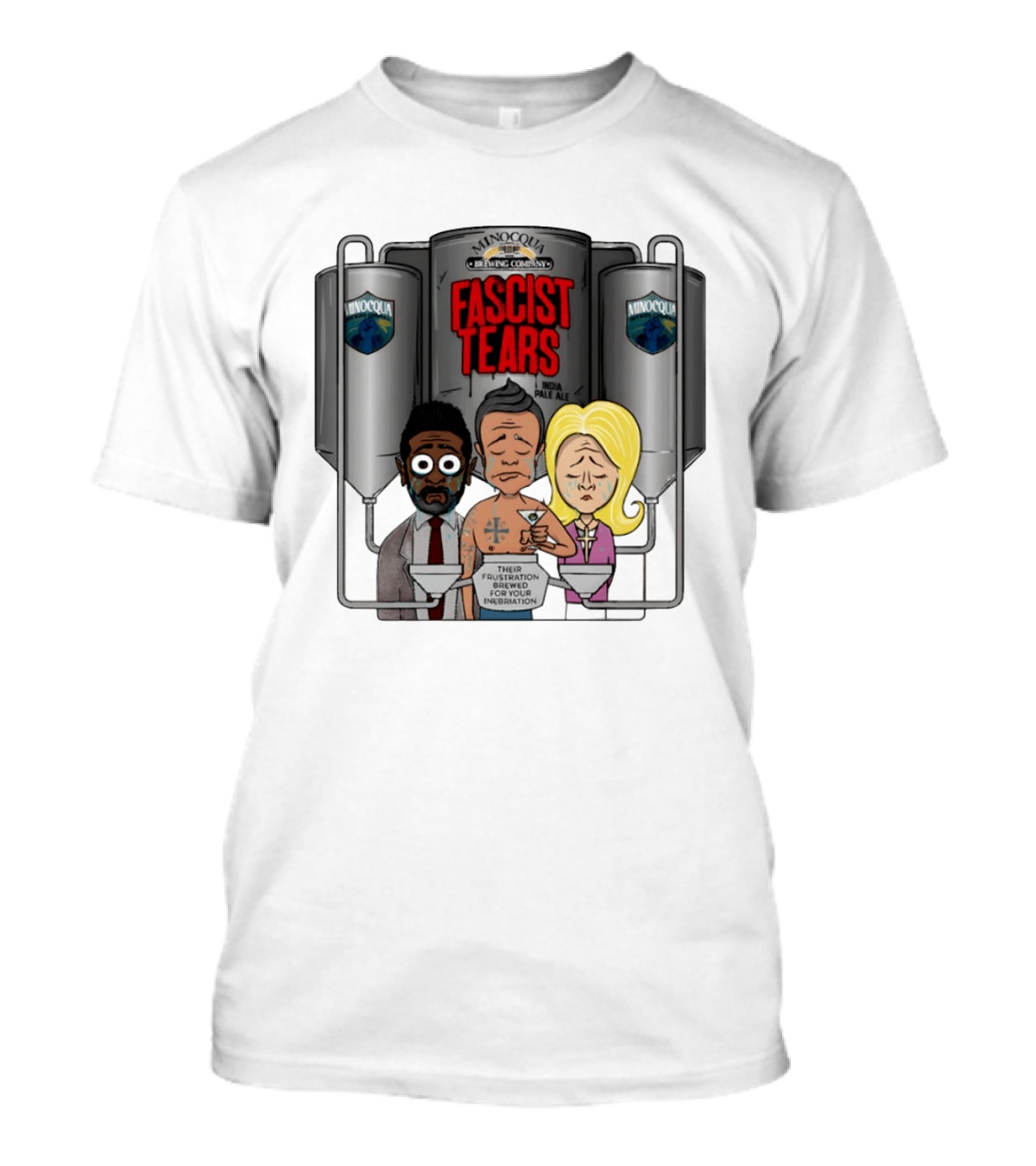 Minocqua Brewing Company Fascist Tears India Pale Ale Their Frustration Brewed For Your Inebriation Political Cartoon T-Shirt