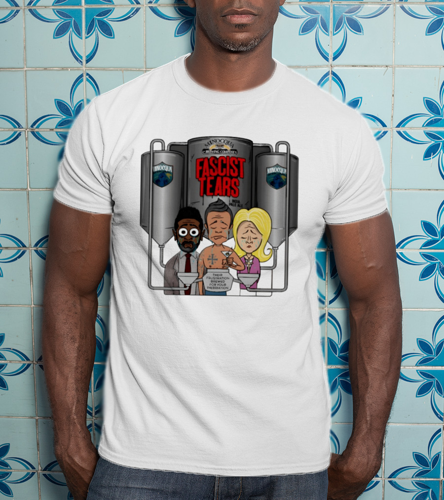 Minocqua Brewing Company Fascist Tears India Pale Ale Their Frustration Brewed For Your Inebriation Political Cartoon T-Shirt