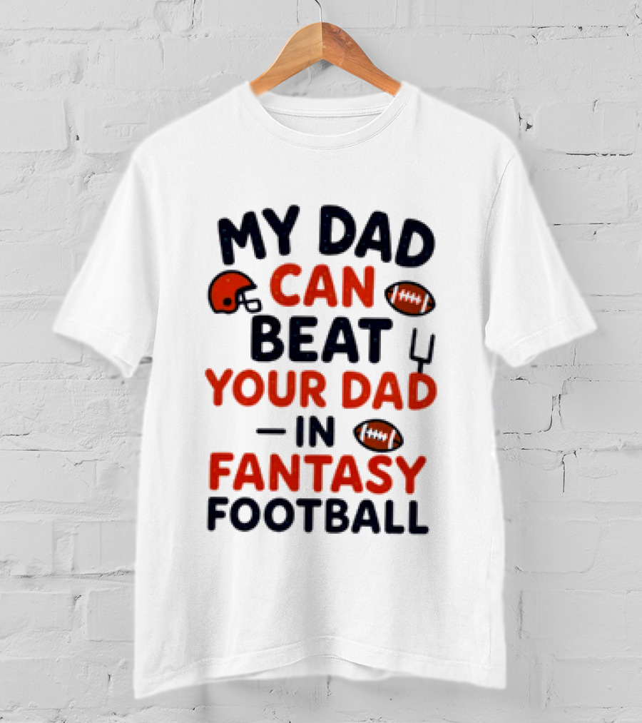 My Dad Can Beat Your Dad In Fantasy Football Football Helmets Footballs T-Shirt