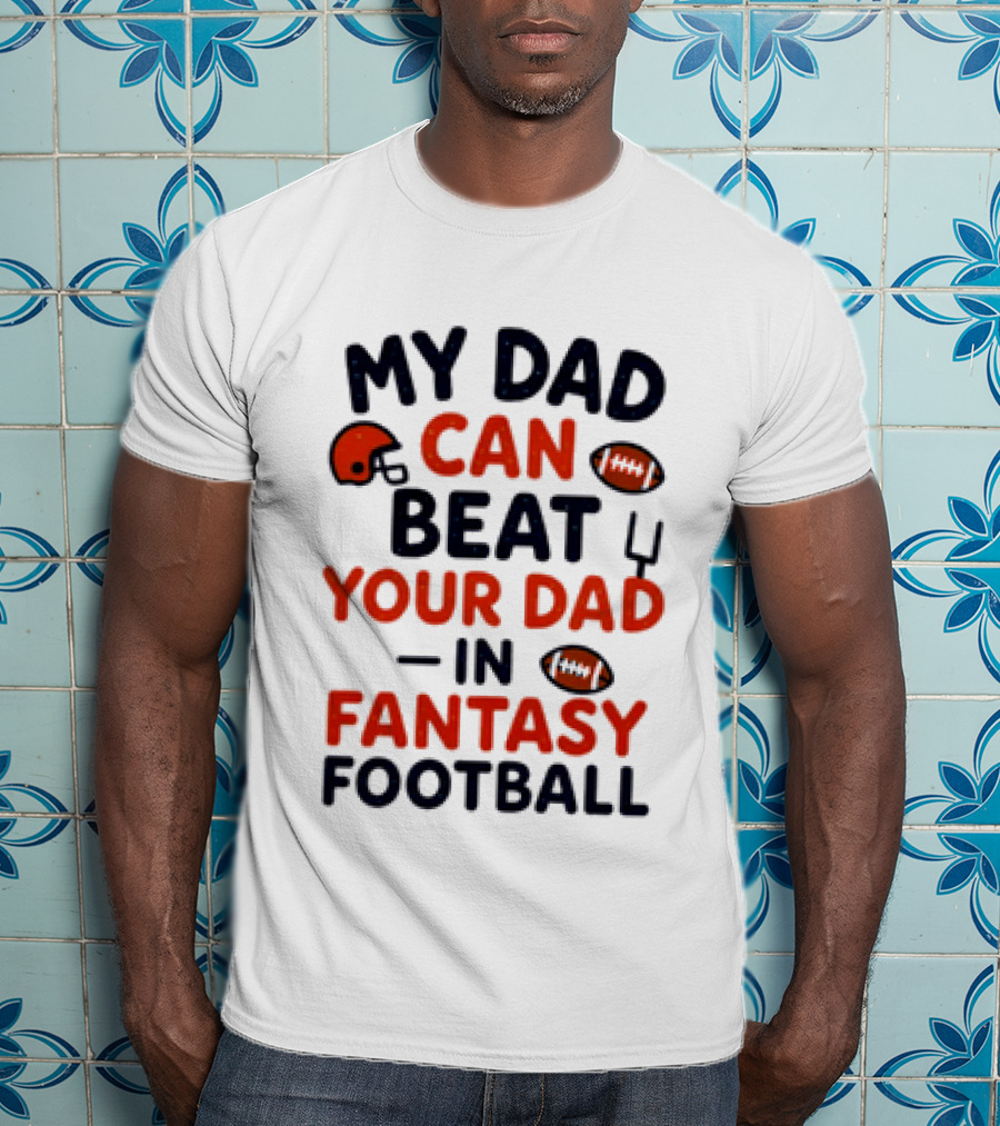 My Dad Can Beat Your Dad In Fantasy Football Football Helmets Footballs T-Shirt