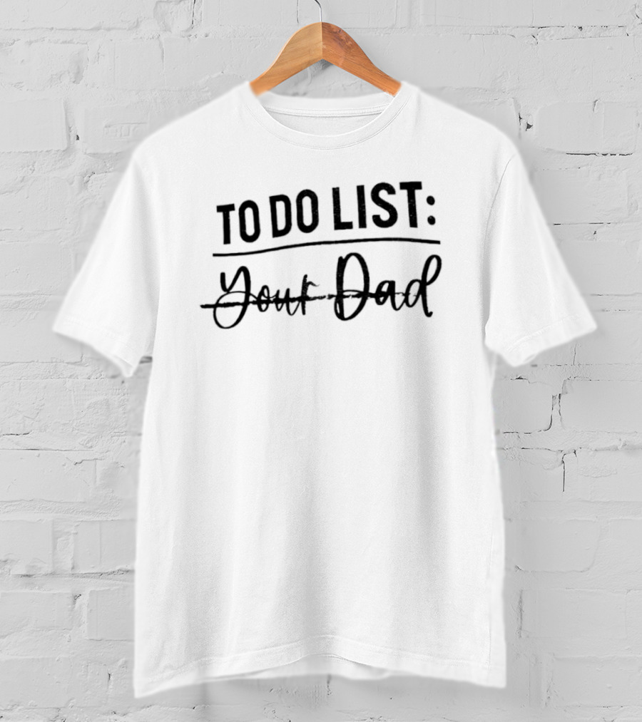 To Do List Your Dad Humor Father's Day Joke T-Shirt