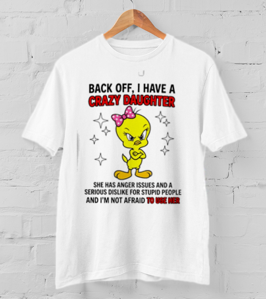 Tweety Bird Back Off Crazy Daughter Anger Issues Not Afraid To Use Her T-Shirt