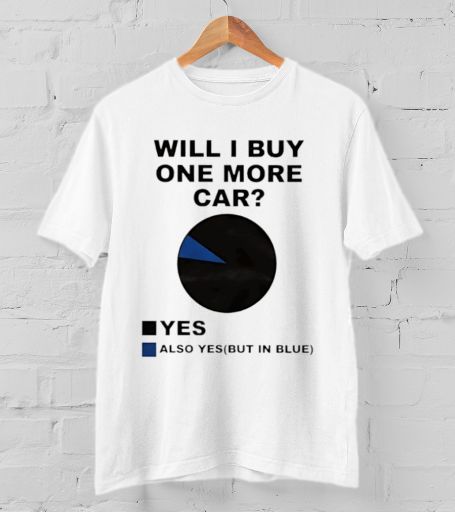 Will I Buy One More Car Yes Also Yes But In Blue Pie Chart T-Shirt