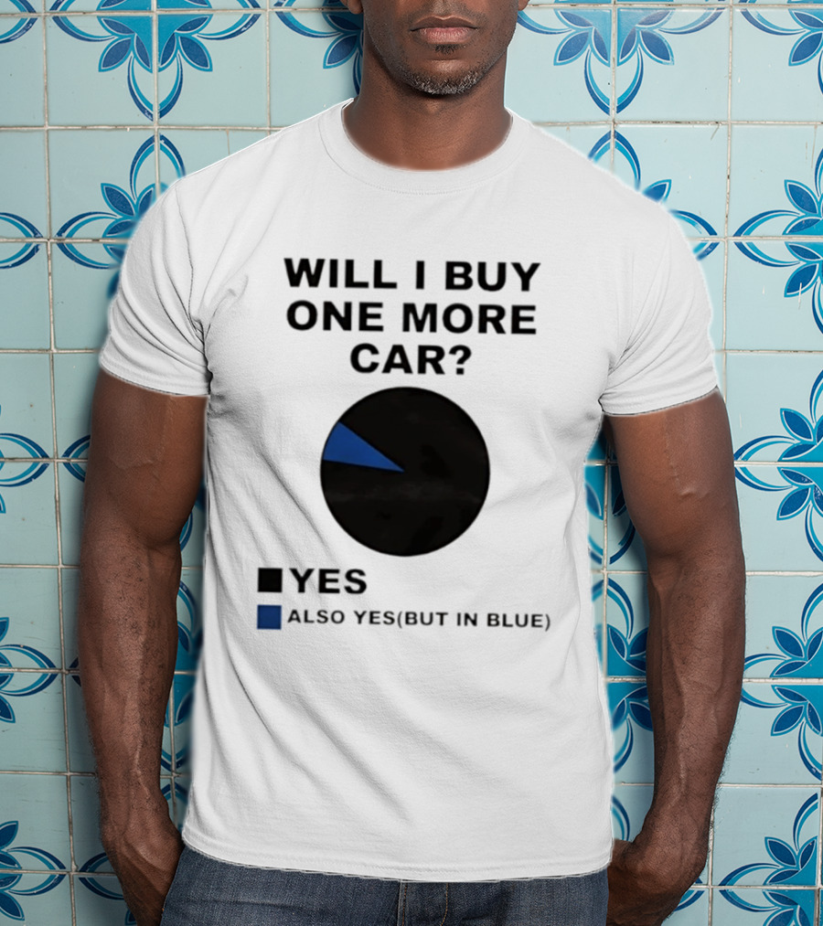 Will I Buy One More Car Yes Also Yes But In Blue Pie Chart T-Shirt