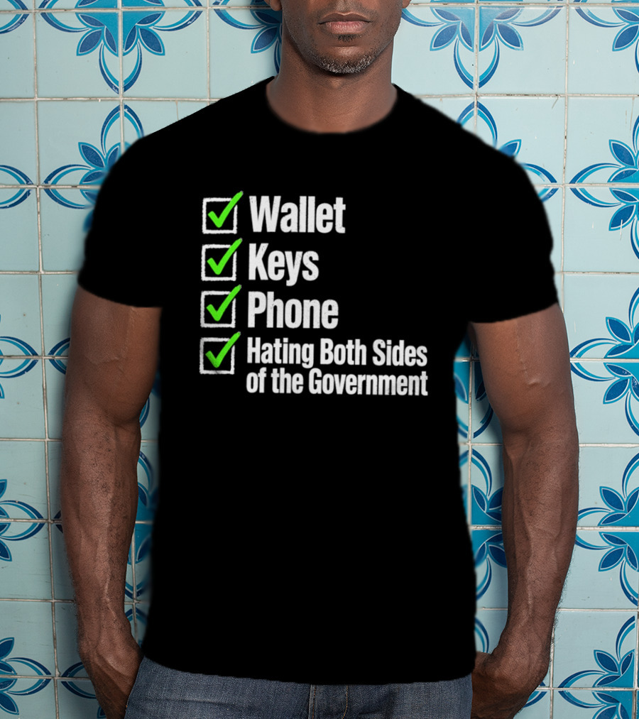 Wallet Keys Phone Hating Both Sides Of The Government Checkmark List T-Shirt