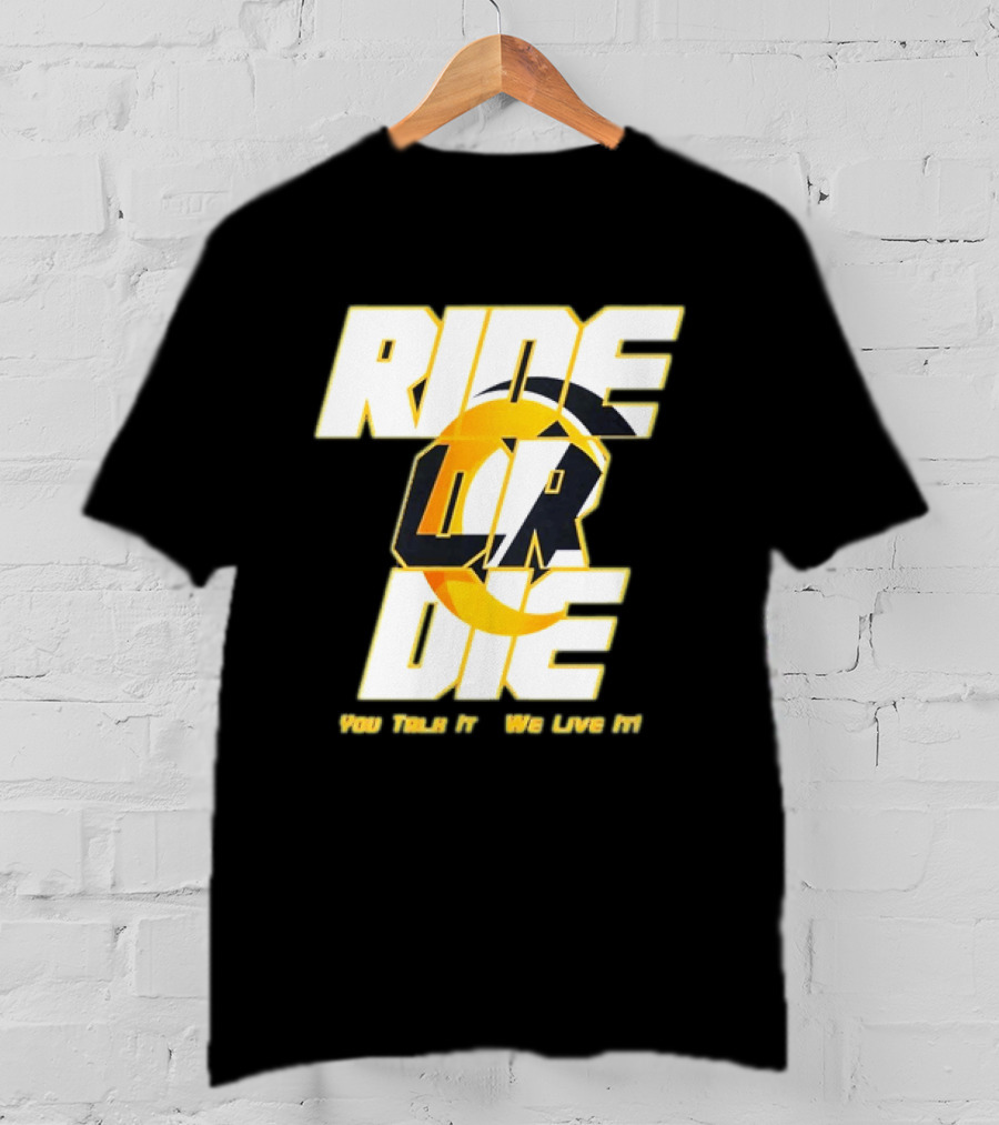 You Talk It We Live It Ride Or Die T-Shirt