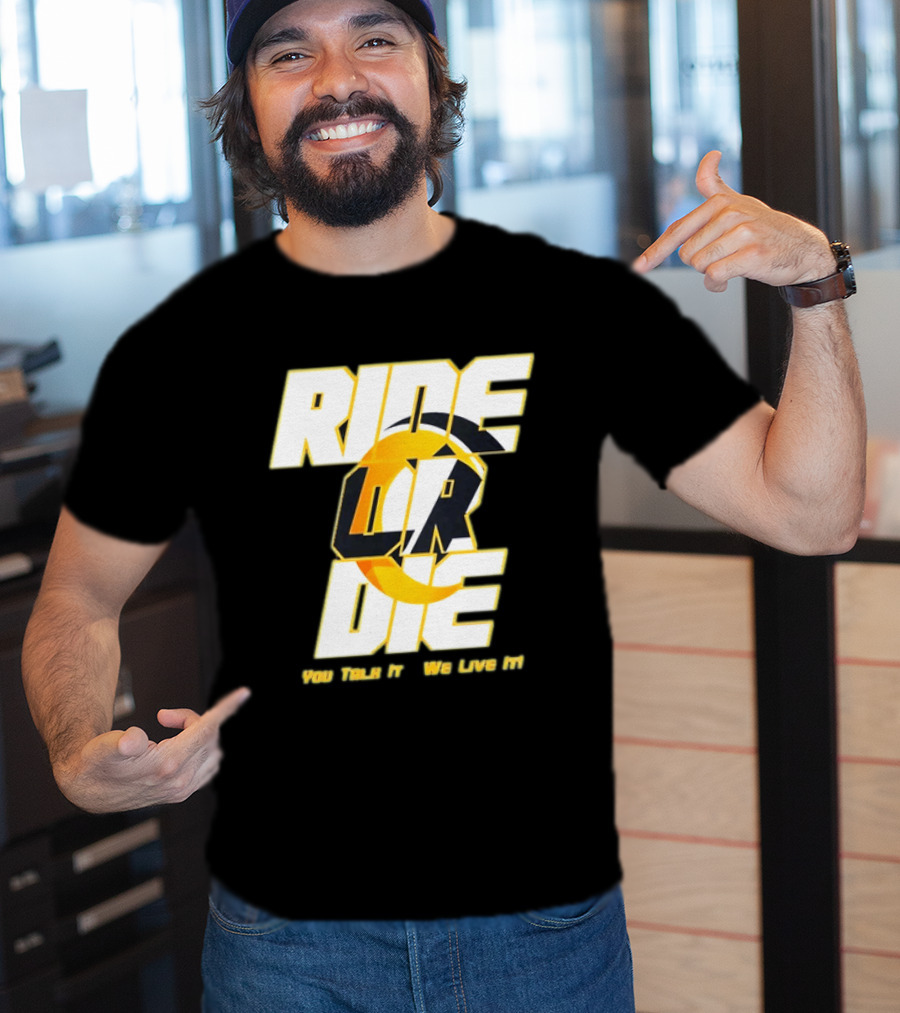 You Talk It We Live It Ride Or Die T-Shirt
