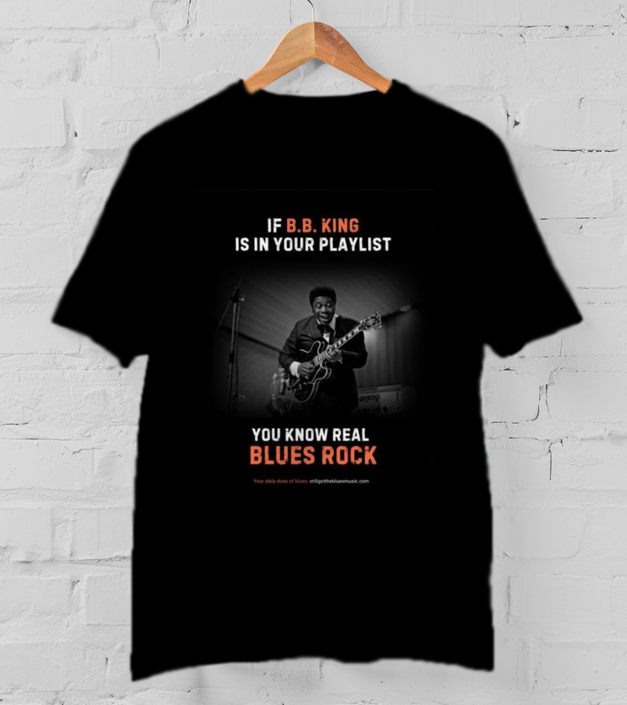 If B.B. King Is In Your Playlist You Know Real Blues Rock T-Shirt