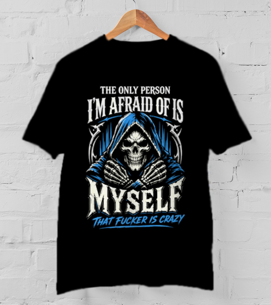 Skeleton The Only Person I'm Afraid Of Is Myself That Fucker Is Crazy T-Shirt