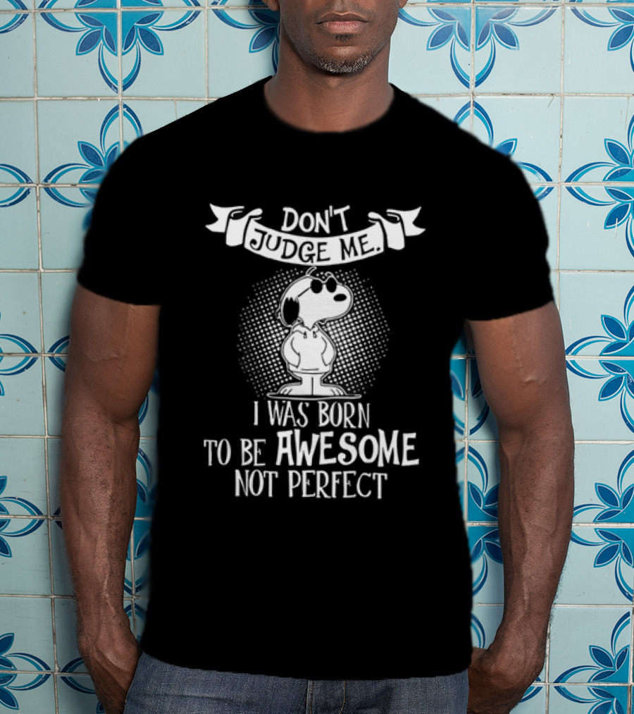 Snoopy Don't Judge Me I Was Born To Be Awesome Not Perfect T-Shirt