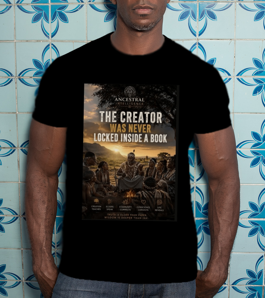 Ancestral Intelligence The Creator Was Never Locked Inside A Book Wisdom Inspirational T-Shirt