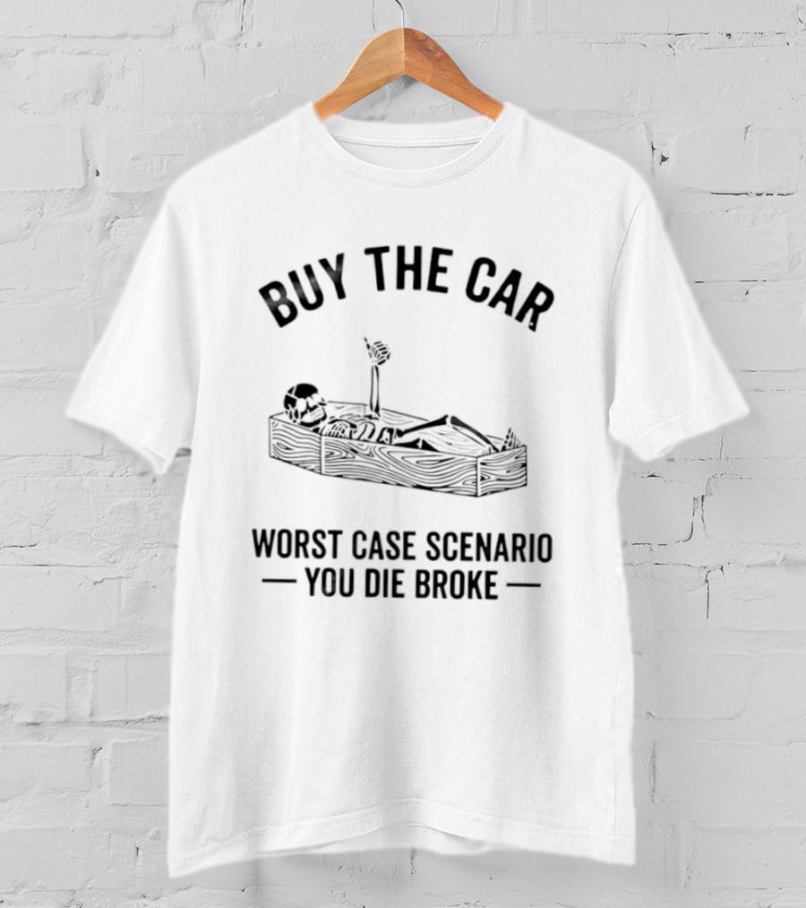 Buy The Car Worst Case Scenario You Die Broke Skeleton Coffin T-Shirt