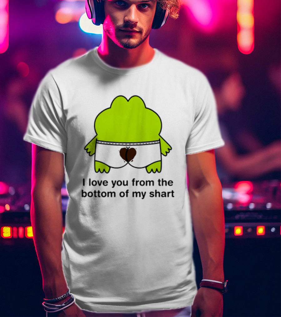 Frog I Love You From The Bottom Of My Shart Funny Green Cartoon T-Shirt