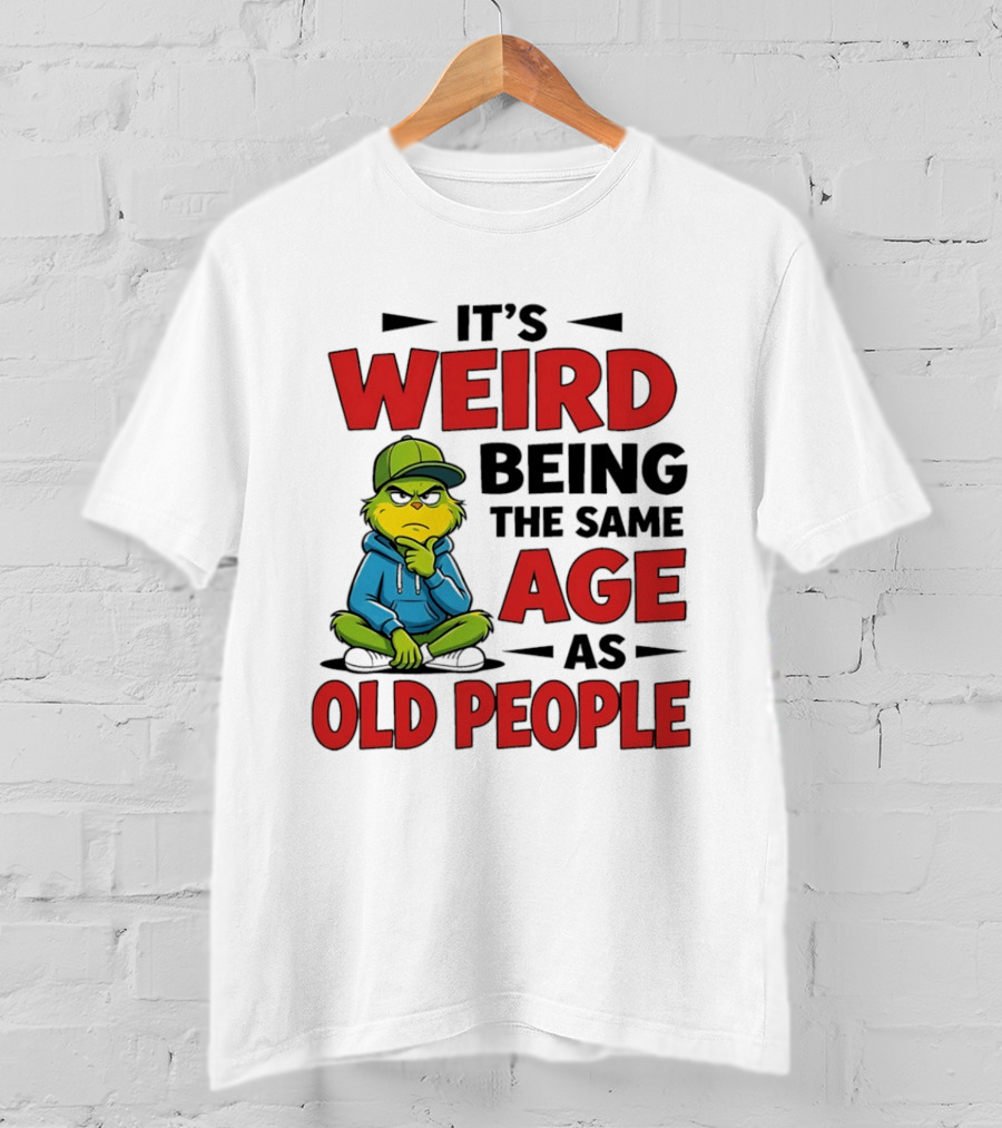 Weird Being The Same Age As Old People Grinch T-Shirt