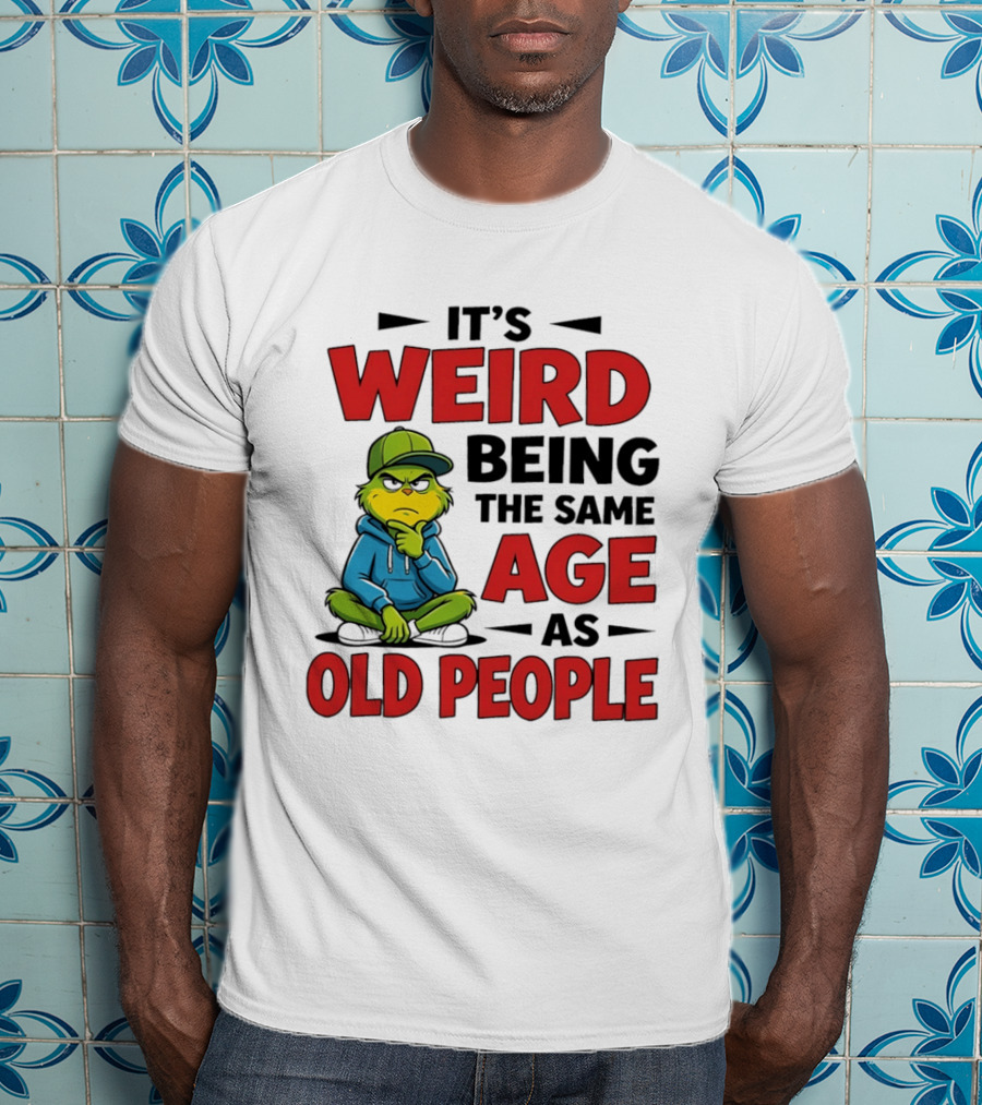 Weird Being The Same Age As Old People Grinch T-Shirt