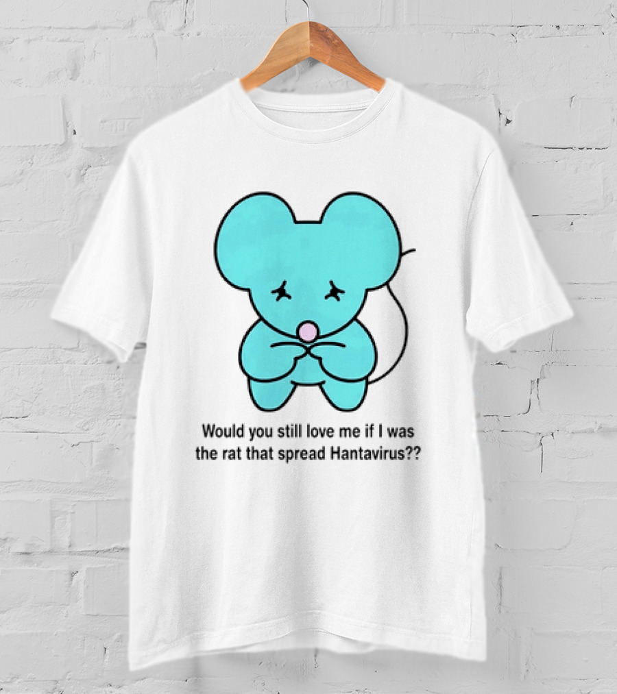 Would You Still Love Me If I Was The Rat That Spread Hantavirus Lonely Blue Rat T-Shirt